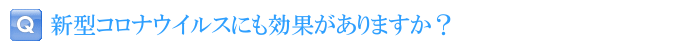 新型コロナウイルスにも効果がありますか？