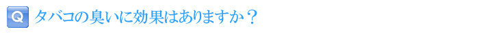 タバコの臭いに効果はありますか？